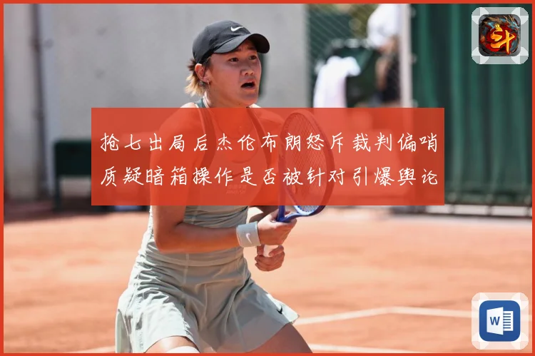 抢七出局后杰伦布朗怒斥裁判偏哨质疑暗箱操作是否被针对引爆舆论赛场复盘：最新赛事动态与深度分析